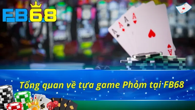 Phỏm FB68 - Khám Phá Thế Cược Game Bài Trực Tuyến Đỉnh Cao 2 Giới thiệu sơ lược về phỏm FB68