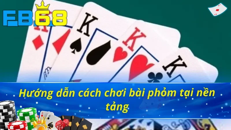 Phỏm FB68 - Khám Phá Thế Cược Game Bài Trực Tuyến Đỉnh Cao 3 Hướng dẫn chơi phỏm FB68 từ A đến Z